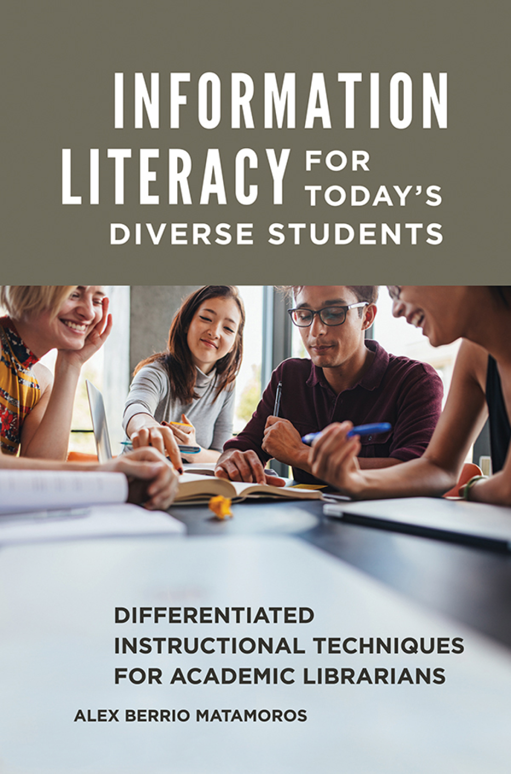 Information Literacy for Today's Diverse Students Differentiated Instructional Techniques for Academic Librarians 1st Edition