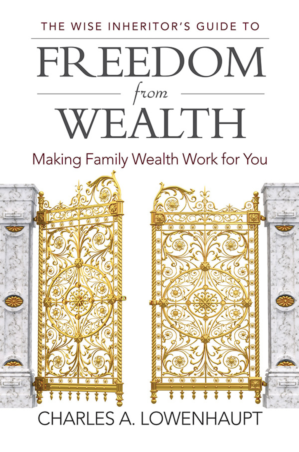 The Wise Inheritor's Guide to Freedom from Wealth Making Family Wealth Work for You 1st Edition