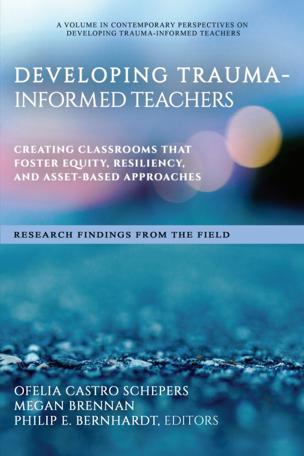 Developing Trauma-Informed Teachers: Creating Classrooms That Foster Equity, Resiliency, and Asset-Based Approaches ~ Research Findings From the Field 