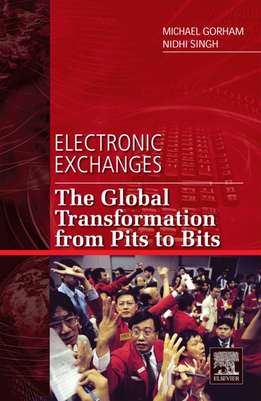 Electronic Exchanges: The Global Transformation from Pits to Bits (Elsevier and Iit Stuart Center for Financial Markets Press) (PDF/EPUB Version)