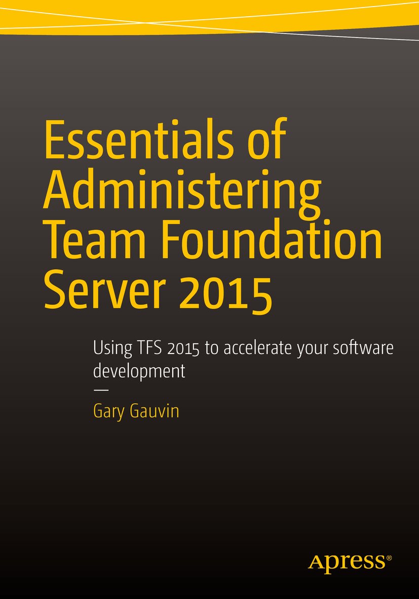 Essentials of Administering Team Foundation Server 2015: Using TFS 2015 to accelerate your software development (PDF/EPUB Version)