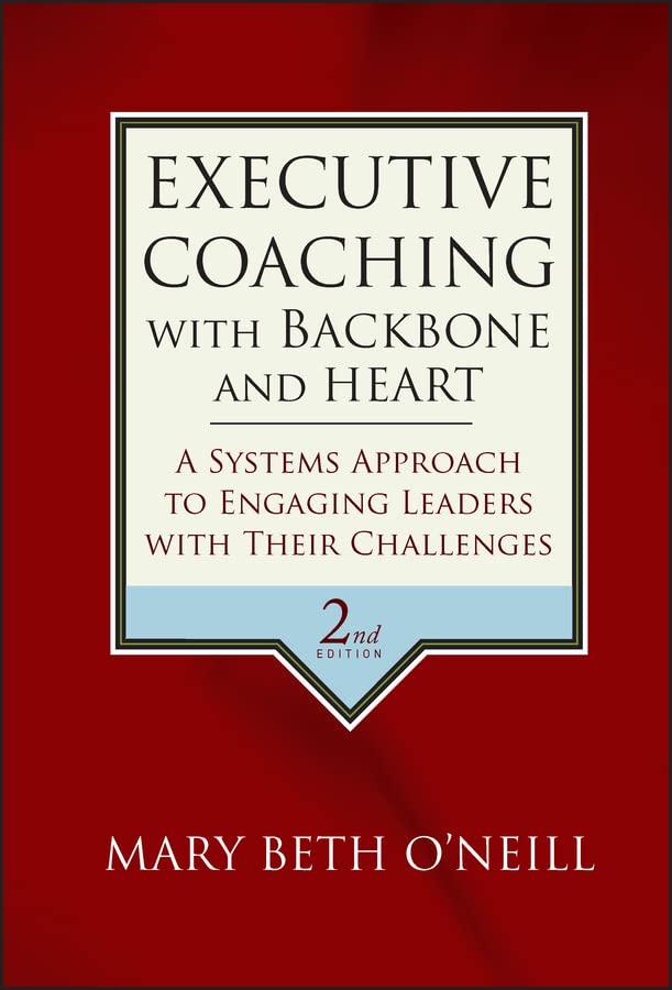 Executive Coaching with Backbone and Heart: A Systems Approach to Engaging Leaders with Their Challenges (PDF/EPUB Version)