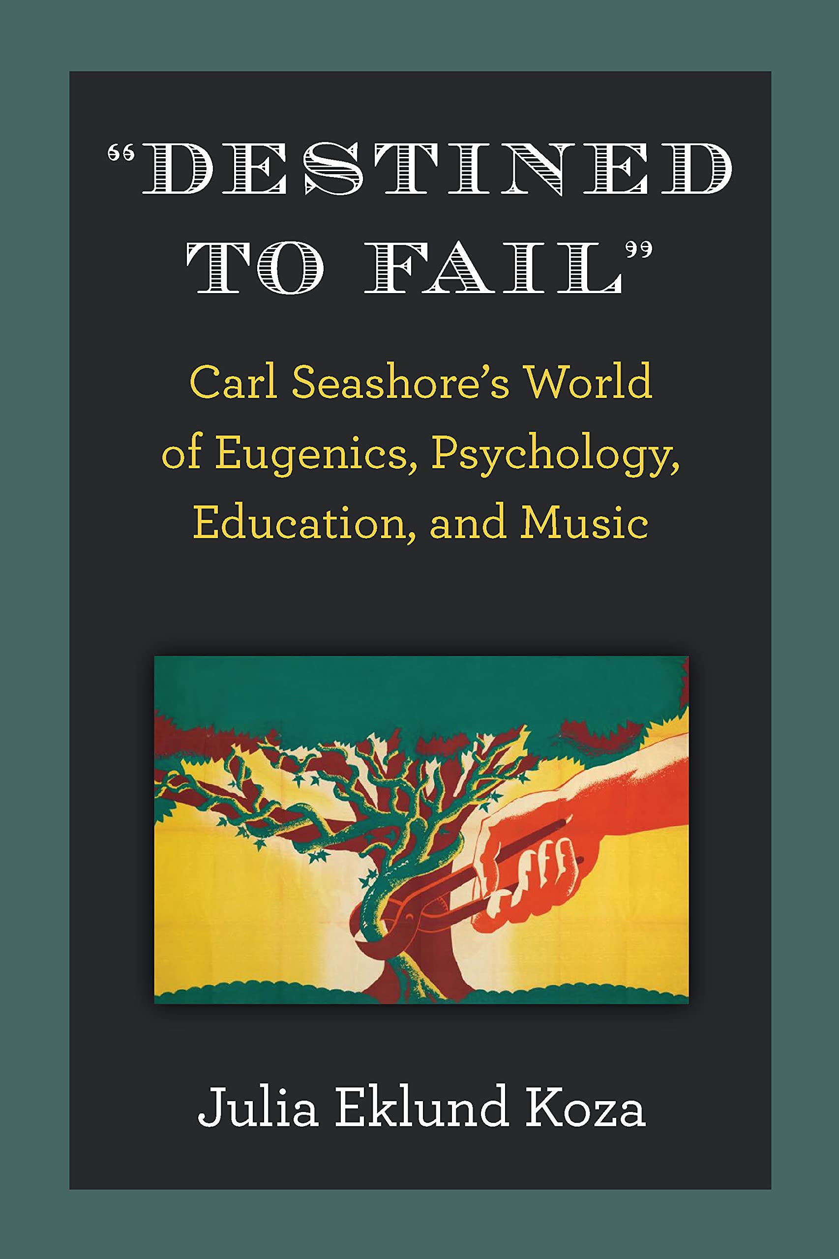 "Destined to Fail": Carl SeashoreÃ¢â‚¬â„¢s World of Eugenics, Psychology, Education, and Music - PDF/EPUB Version Downloadable