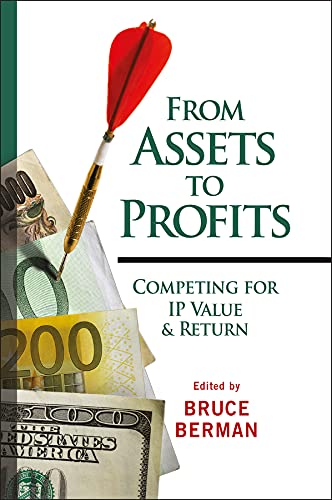 From Assets to Profits: Competing for IP Value and Return (Intellectual Property-General, Law, Accounting & Finance, Management, Licensing, Special Topics Book 33) (PDF/EPUB Version)