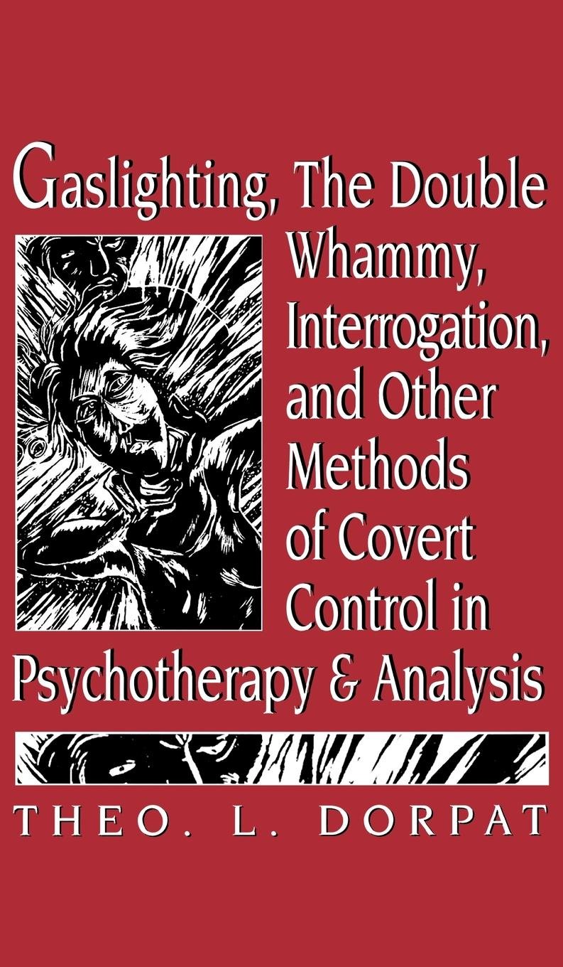 Gaslighthing, the Double Whammy, Interrogation and Other Methods of Covert Control in Psychotherapy and Analysis (PDF/EPUB Version)