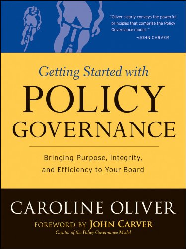 Getting Started with Policy Governance: Bringing Purpose, Integrity and Efficiency to Your Board's Work (J-B Carver Board Governance Series Book 25) (PDF/EPUB Version)