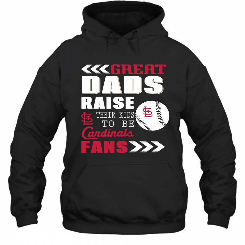 Great Dads Raise Their Kids To Be St. Louis Cardinals Fans Fathers Day Gift Hoodie