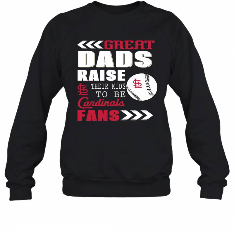 Great Dads Raise Their Kids To Be St. Louis Cardinals Fans Fathers Day Gift Sweatshirt