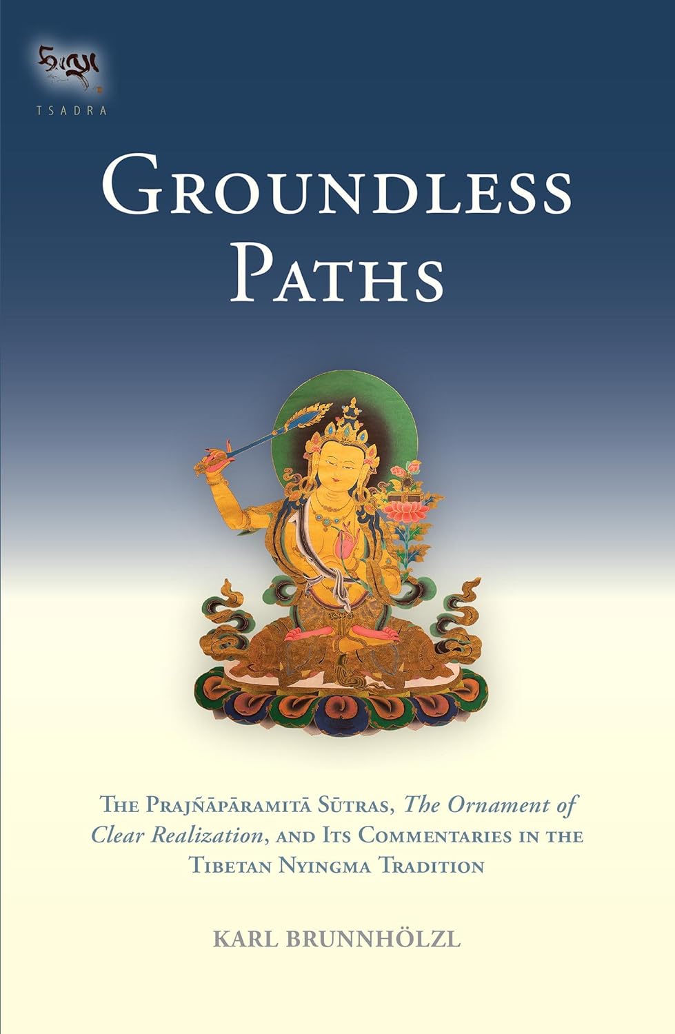 Groundless Paths: The Prajnaparamita Sutras, The Ornament of Clear Realization, and Its Commentaries in the Tibetan Nyingma Tradition (PDF/EPUB Version)