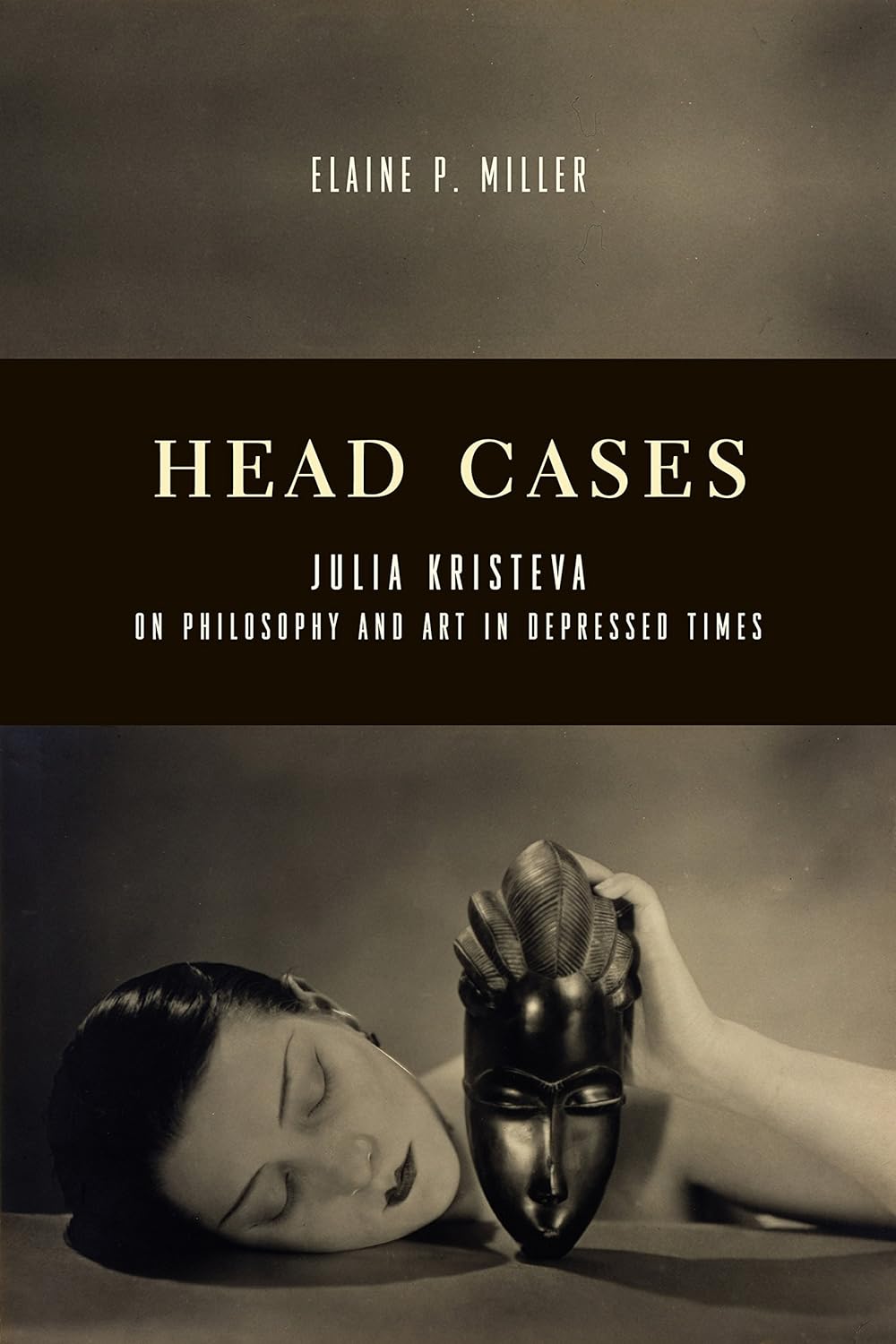 Head Cases: Julia Kristeva on Philosophy and Art in Depressed Times (Columbia Themes in Philosophy, Social Criticism, and the Arts) (PDF/EPUB Version)
