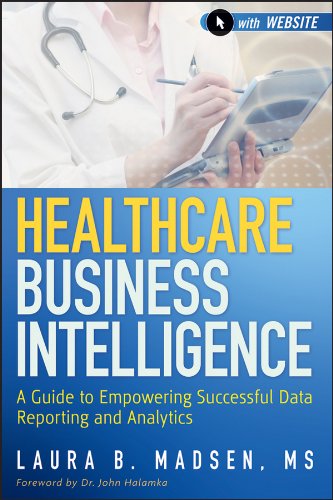 Healthcare Business Intelligence: A Guide to Empowering Successful Data Reporting and Analytics (PDF/EPUB Version)