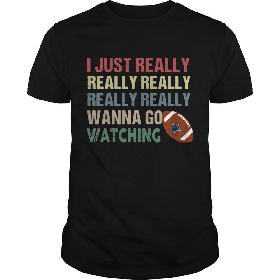 I just really really really really wanna go watching Dallas Cowboys T-Shirt