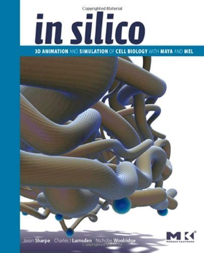 In Silico: 3D Animation and Simulation of Cell Biology with Maya and MEL (The Morgan Kaufmann Series in Computer Graphics) (PDF/EPUB Version)