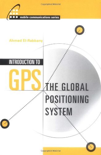 Introduction to Gps: The Global Positioning System (Artech House Mobile Communications Series) (PDF/EPUB Version)