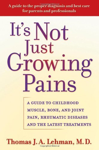 It's Not Just Growing Pains: A Guide to Childhood Muscle, Bone, and Joint Pain, Rheumatic Diseases, and the Latest Treatments (PDF/EPUB Version)