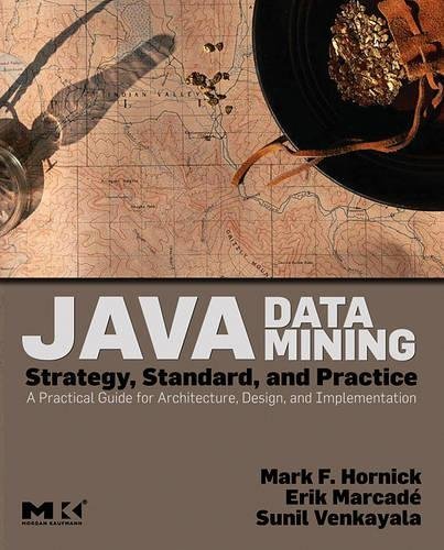 Java Data Mining: Strategy, Standard, and Practice: A Practical Guide for Architecture, Design, and Implementation (The Morgan Kaufmann Series in Data Management Systems) (PDF/EPUB Version)