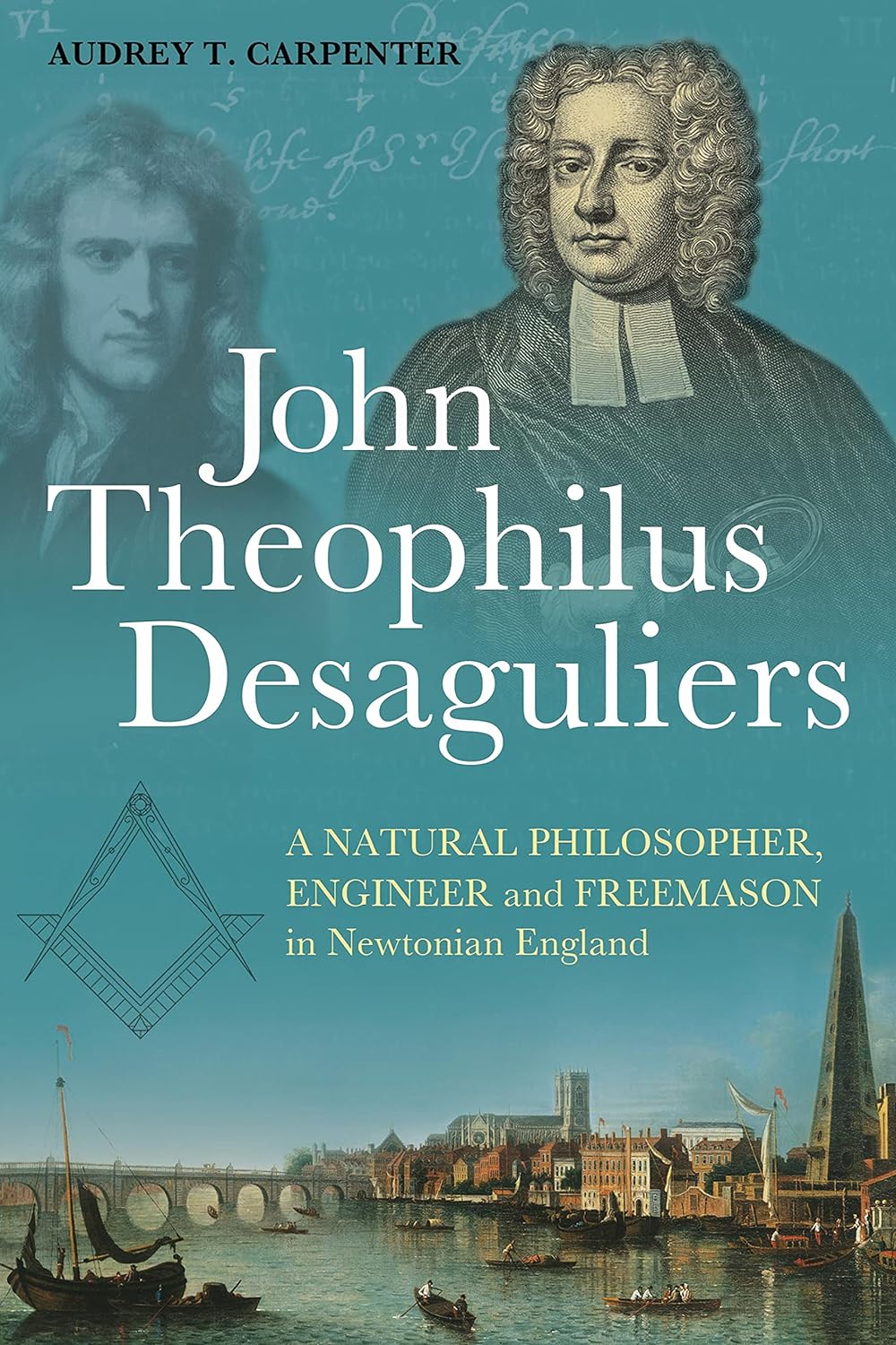 John Theophilus Desaguliers: A Natural Philosopher, Engineer and Freemason in Newtonian England (PDF/EPUB Version)