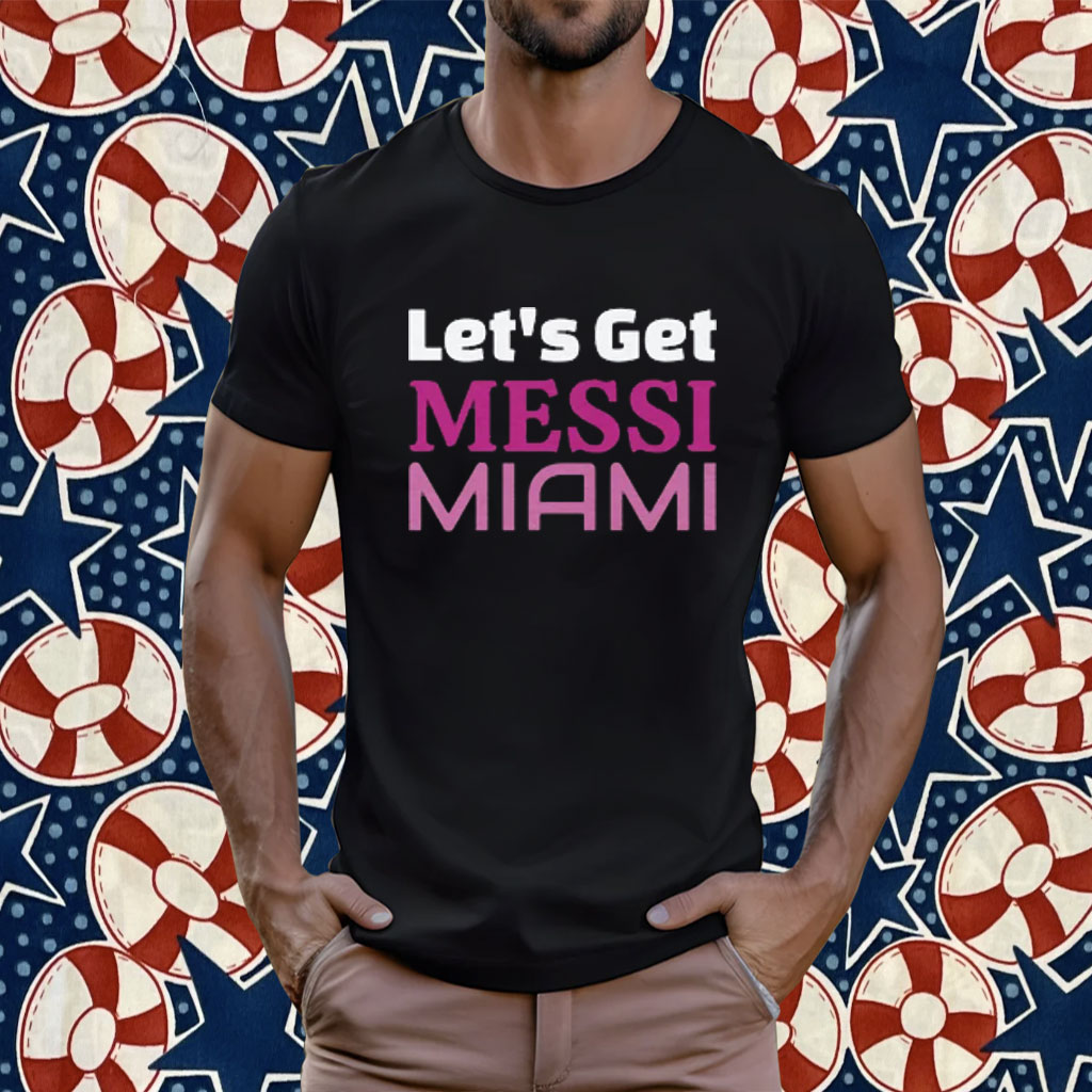 Let’s Get Messi Miami 2023 T-Shirt