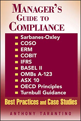 Manager's Guide to Compliance: Sarbanes-Oxley, COSO, ERM, COBIT, IFRS, BASEL II, OMB's A-123, ASX 10, OECD Principles, Turnbull Guidance, Best Practices and Case Studies (PDF/EPUB Version)