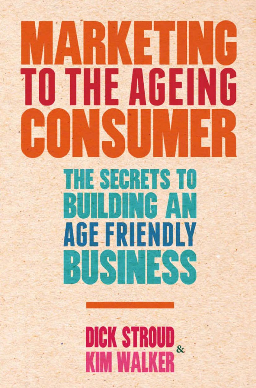 Marketing to the Ageing Consumer: The Secrets to Building an Age-Friendly Business (PDF/EPUB Version)