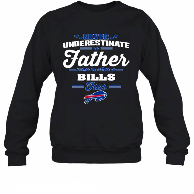 Never Underestimate A Father Who Is Also A Buffalo Bills Fan Father’s day gift Sweatshirt