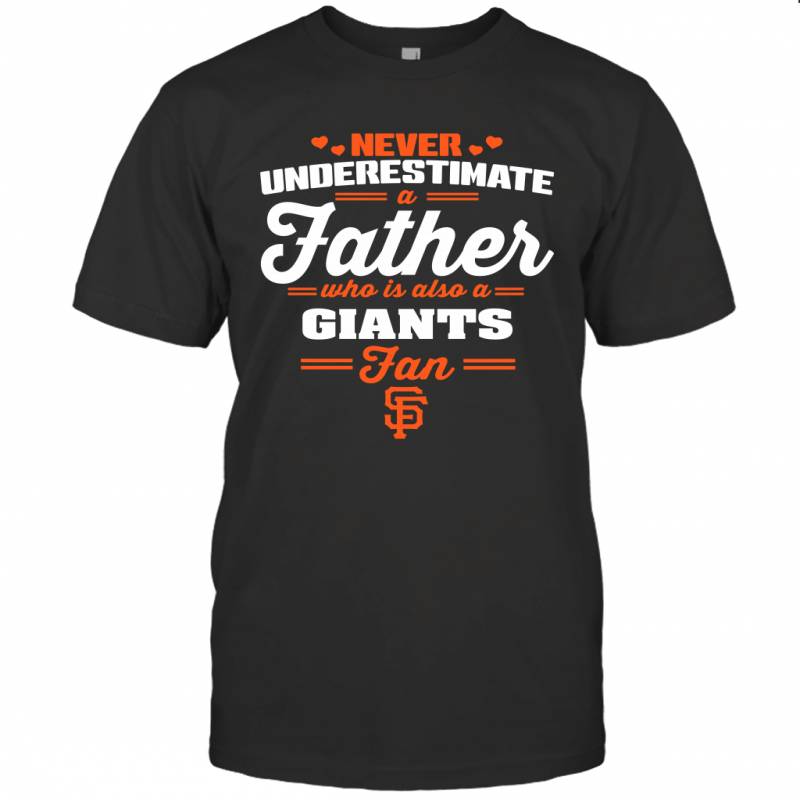 Never Underestimate A Father Who Is Also A San Francisco Giants Fan Father’s day gift T-Shirt