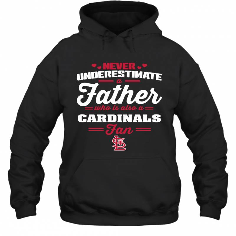 Never Underestimate A Father Who Is Also A St. Louis Cardinals Fan Father’s day gift Hoodie