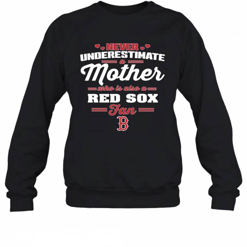 Never Underestimate Mother Who Is Also A Boston Red Sox Fan Mother’s day gift Sweatshirt