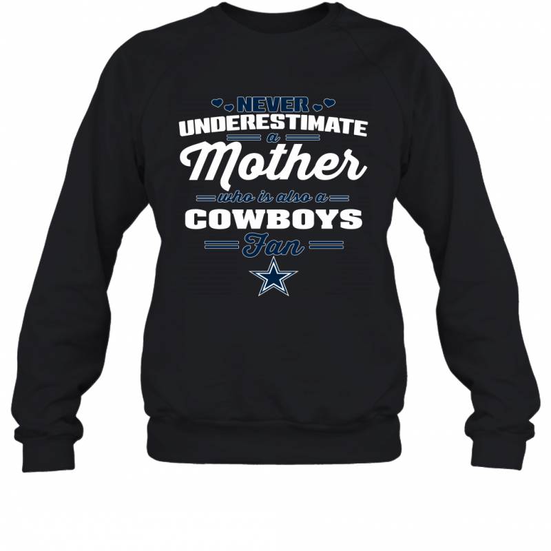 Never Underestimate Mother Who Is Also A Dallas Cowboys Fan Mother’s day gift Sweatshirt