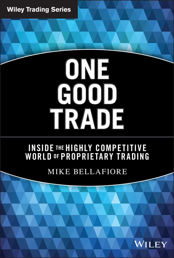 One Good Trade: Inside the Highly Competitive World of Proprietary Trading (Wiley Trading Book 454) (PDF/EPUB Version)