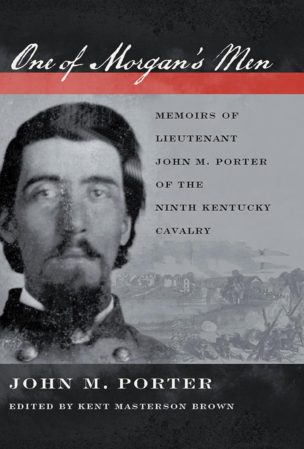 One of Morgan's Men: Memoirs of Lieutenant John M. Porter of the Ninth Kentucky Cavalry (PDF/EPUB Version)