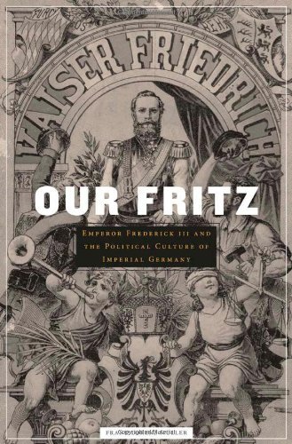 Our Fritz: Emperor Frederick III and the Political Culture of Imperial Germany (PDF/EPUB Version)