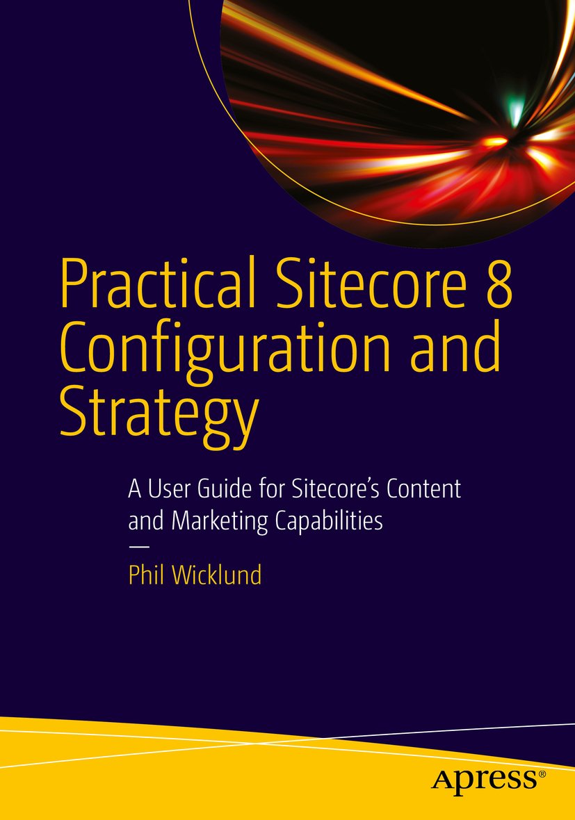 Practical Sitecore 8 Configuration and Strategy: A User Guide for Sitecore's Content and Marketing Capabilities (PDF/EPUB Version)