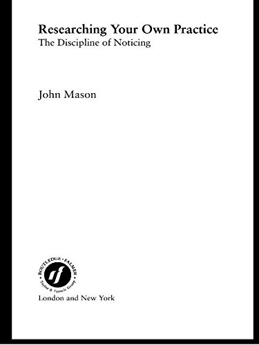 Researching Your Own Practice: The Discipline of Noticing (PDF/EPUB Version)
