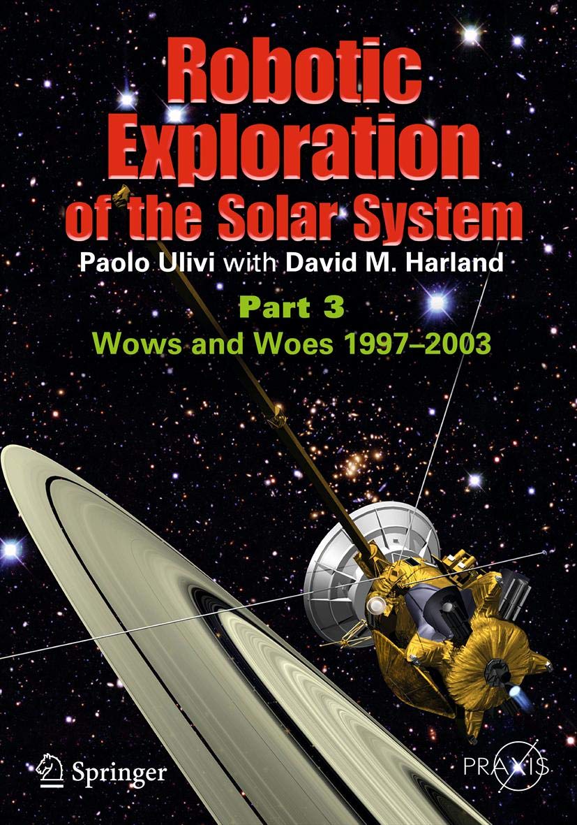 Robotic Exploration of the Solar System: Part 3: Wows and Woes, 1997-2003 (Springer Praxis Books) (PDF/EPUB Version)