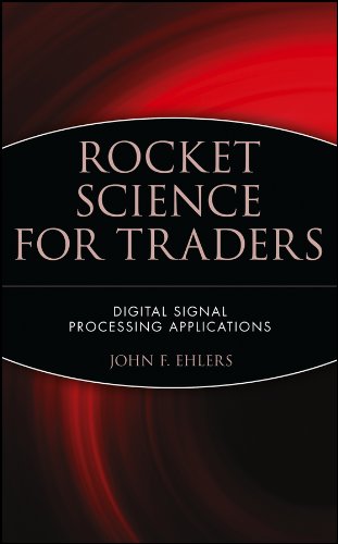 Rocket Science for Traders: Digital Signal Processing Applications (Wiley Trading Book 112) (PDF/EPUB Version)