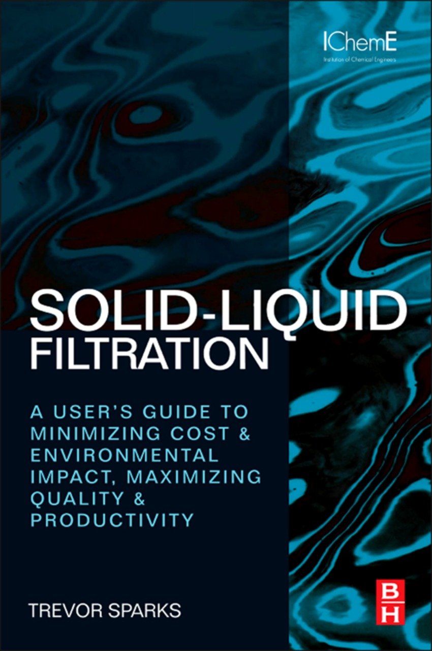 Solid-Liquid Filtration: A User’s Guide to Minimizing Cost and Environmental Impact, Maximizing Quality and Productivity (PDF/EPUB Version)