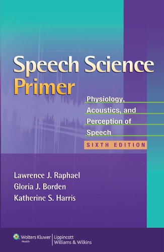 Speech Science Primer: Physiology, Acoustics, and Perception of Speech (PDF/EPUB Version)