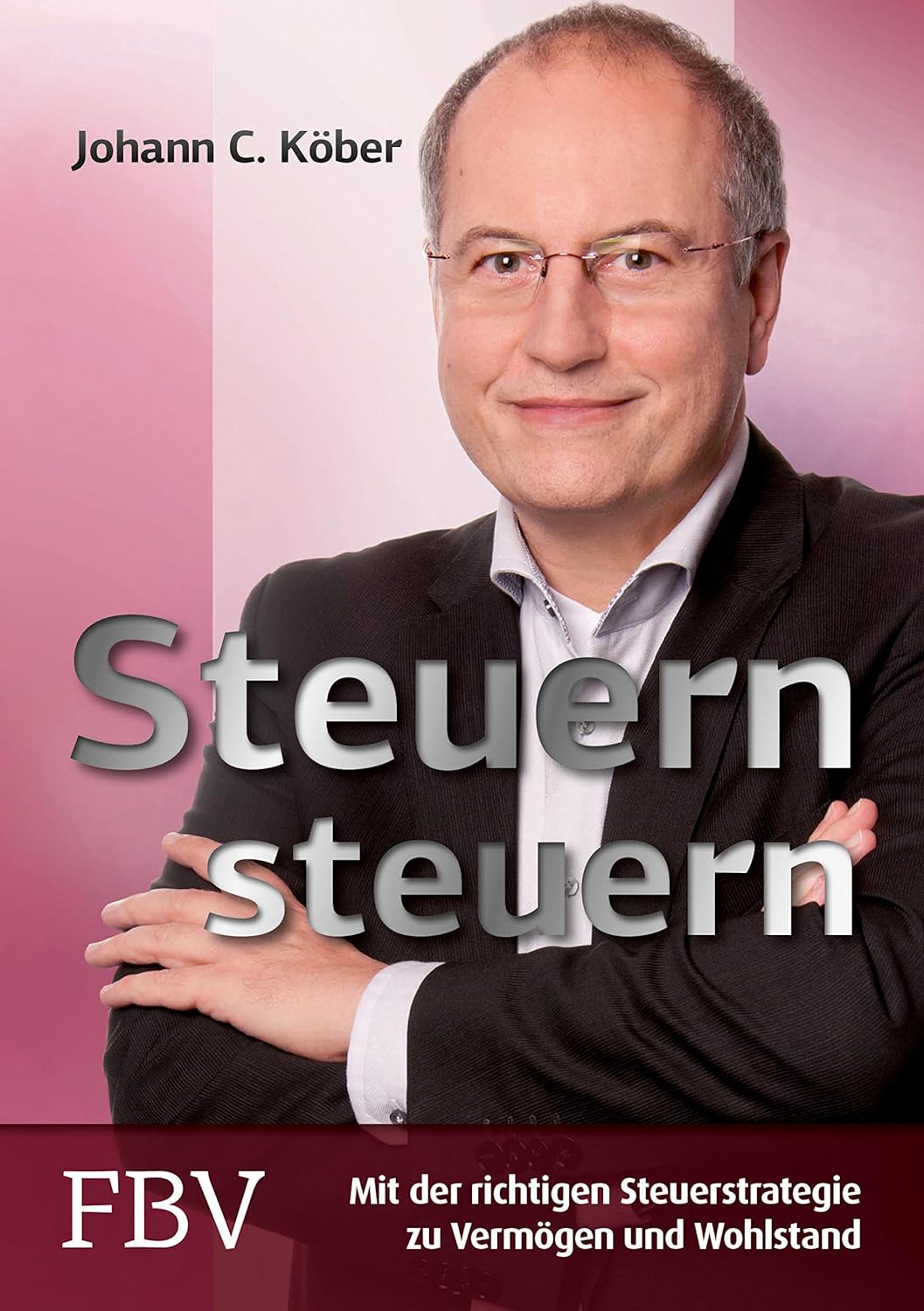 Steuern steuern: Mit der richtigen Steuerstrategie zu Vermögen und Wohlstand (German Edition) (PDF/EPUB Version)