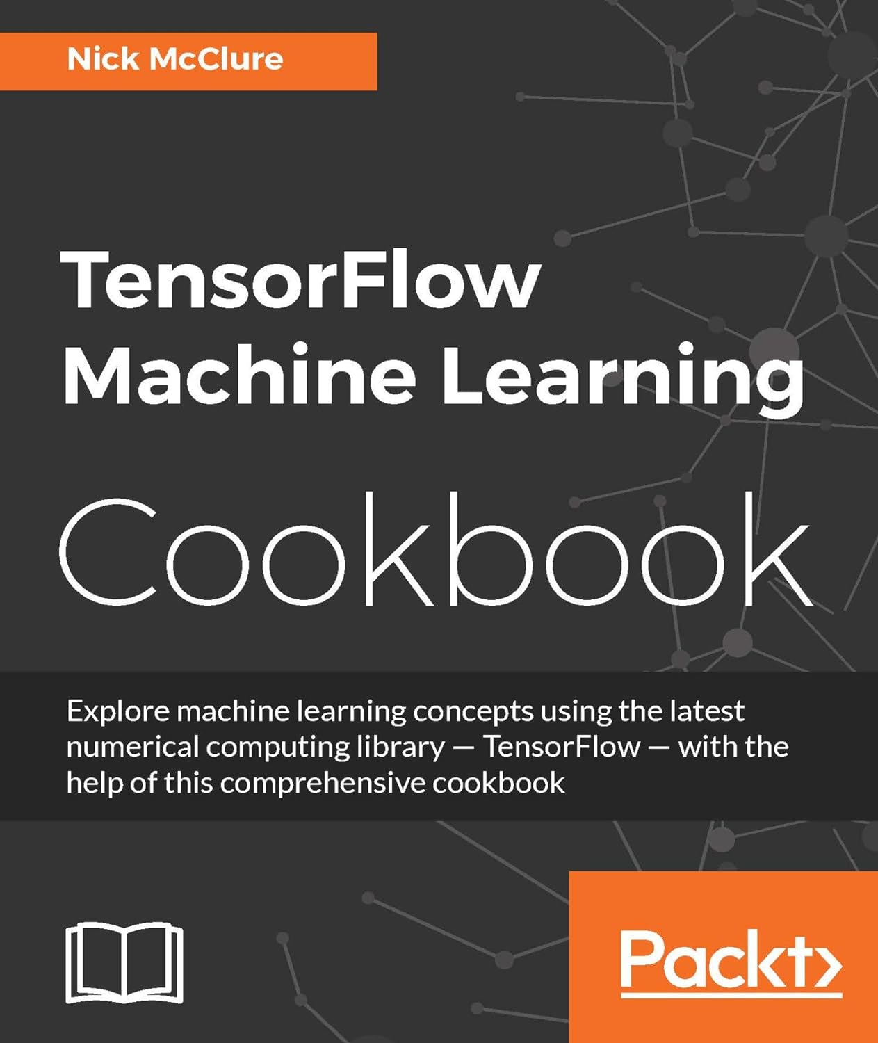TensorFlow Machine Learning Cookbook: Explore machine learning concepts using the latest numerical computing library - TensorFlow - with the help of this comprehensive cookbook (PDF/EPUB Version)