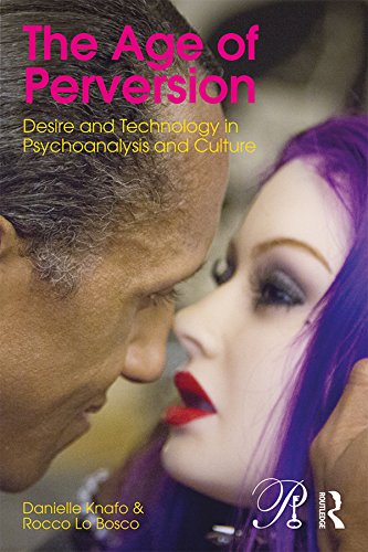 The Age of Perversion: Desire and Technology in Psychoanalysis and Culture (Psychoanalysis in a New Key Book Series 32) (PDF/EPUB Version)