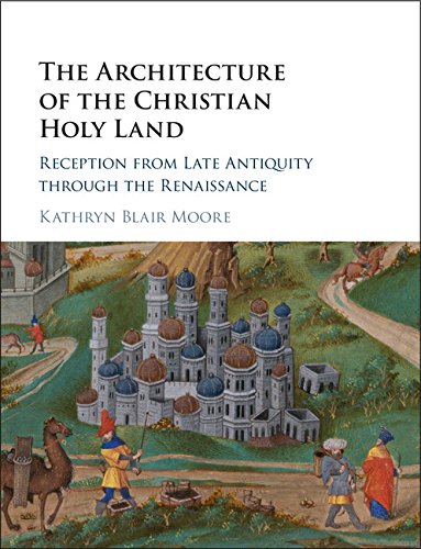 The Architecture of the Christian Holy Land: Reception from Late Antiquity through the Renaissance (PDF/EPUB Version)