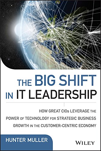 The Big Shift in IT Leadership: How Great CIOs Leverage the Power of Technology for Strategic Business Growth in the Customer-Centric Economy (Wiley CIO) (PDF/EPUB Version)