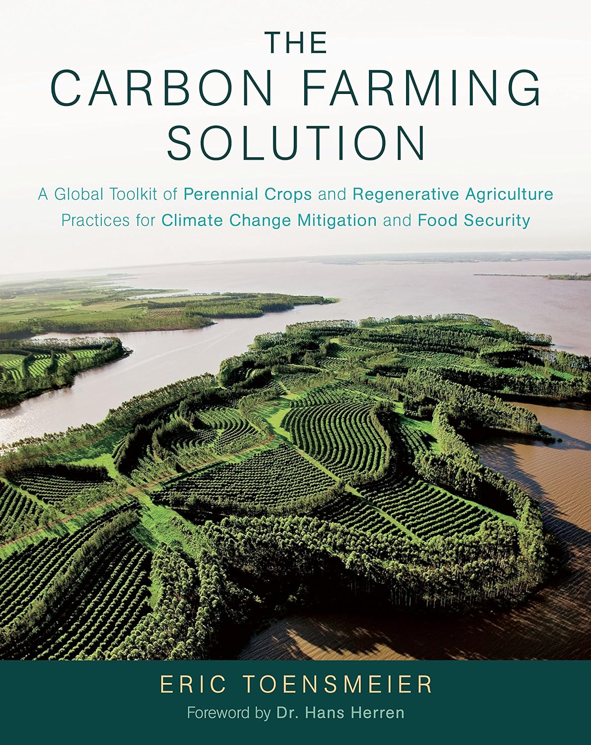 The Carbon Farming Solution: A Global Toolkit of Perennial Crops and Regenerative Agriculture Practices for Climate Change Mitigation and Food Security (PDF/EPUB Version)