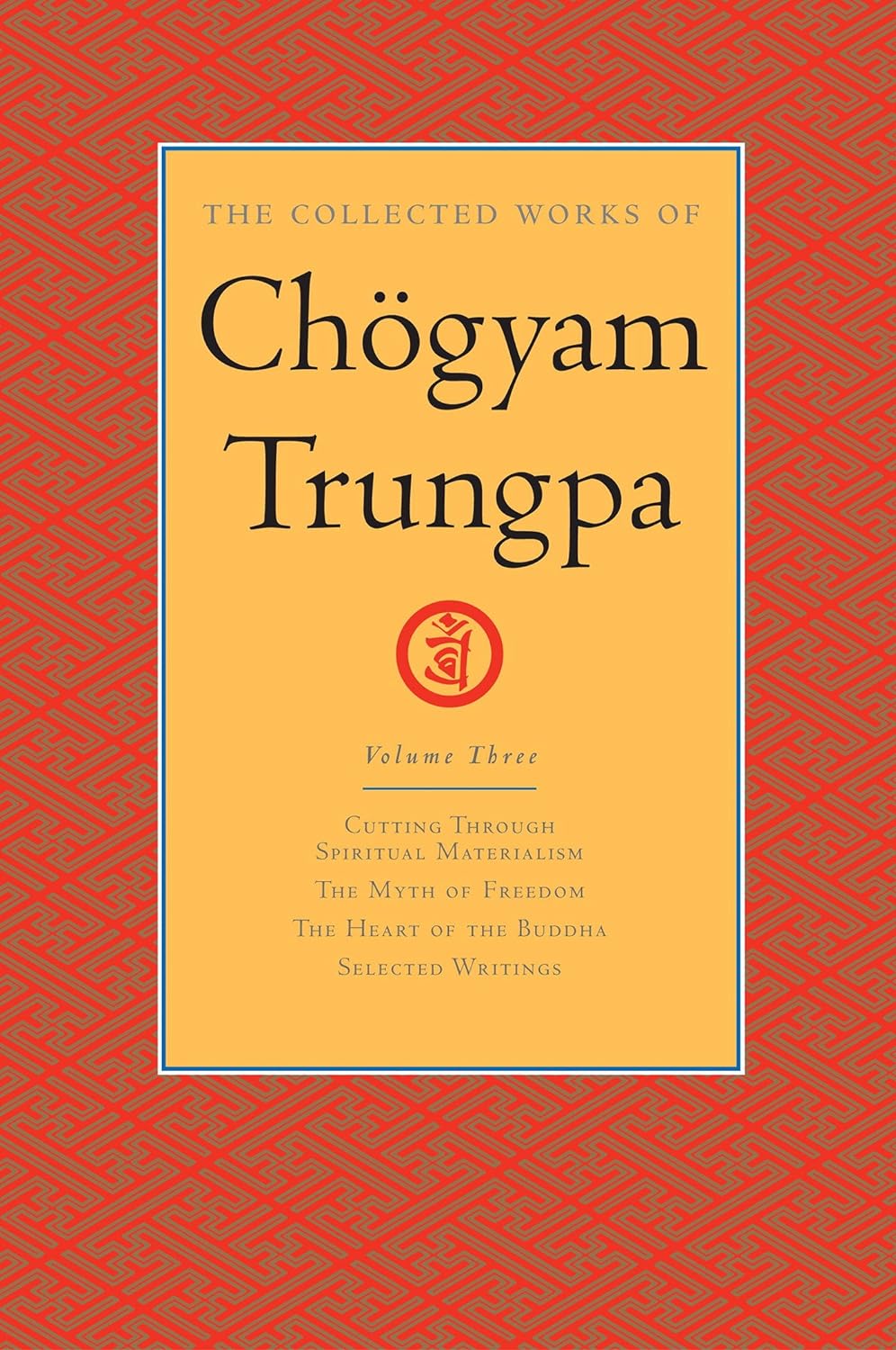 The Collected Works of Chögyam Trungpa: Volume 3: Cutting Through Spiritual Materialism; The Myth of Freedom; The Heart of the Bud dha; Selected Writings (PDF/EPUB Version)