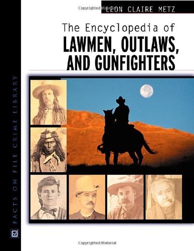The Encyclopedia of Lawmen, Outlaws, and Gunfighters (Facts on File Crime Library) (PDF/EPUB Version)