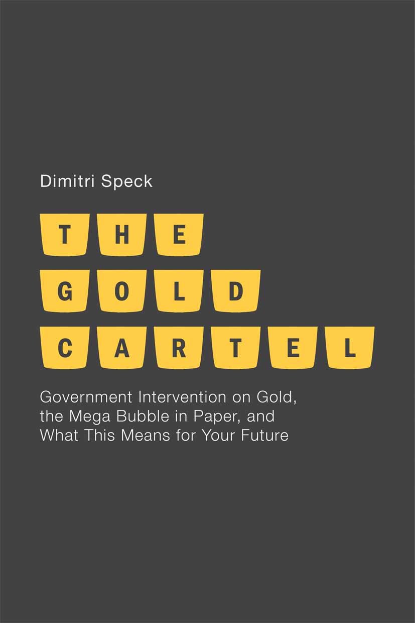 The Gold Cartel: Government Intervention on Gold, the Mega Bubble in Paper, and What This Means for Your Future (PDF/EPUB Version)