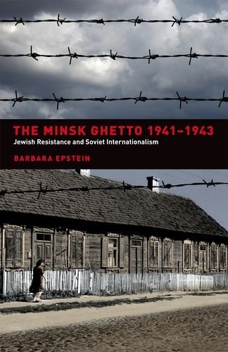 The Minsk Ghetto 1941-1943: Jewish Resistance and Soviet Internationalism (PDF/EPUB Version)