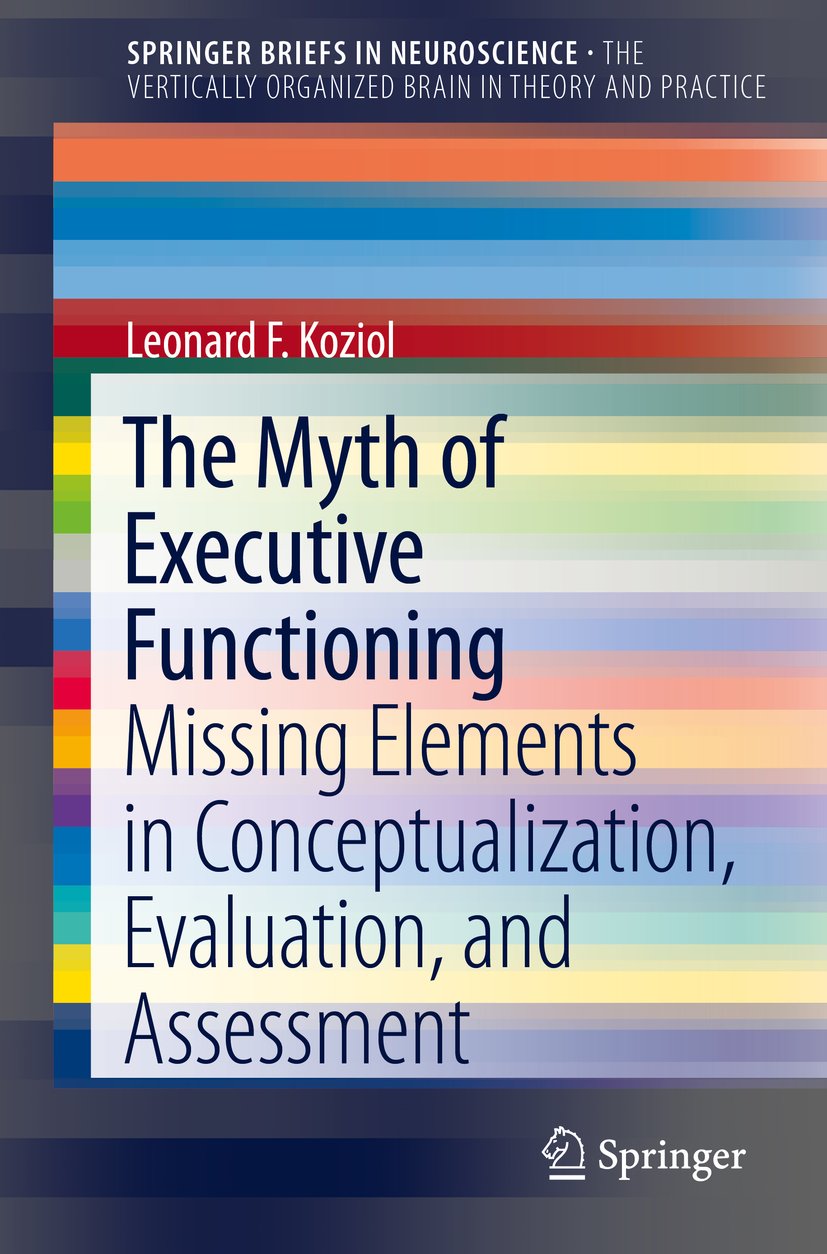 The Myth of Executive Functioning: Missing Elements in Conceptualization, Evaluation, and Assessment (SpringerBriefs in Neuroscience) (PDF/EPUB Version)
