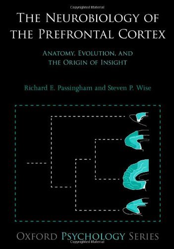 The Neurobiology of the Prefrontal Cortex: Anatomy, Evolution, and the Origin of Insight (Oxford Psychology Series) (PDF/EPUB Version)
